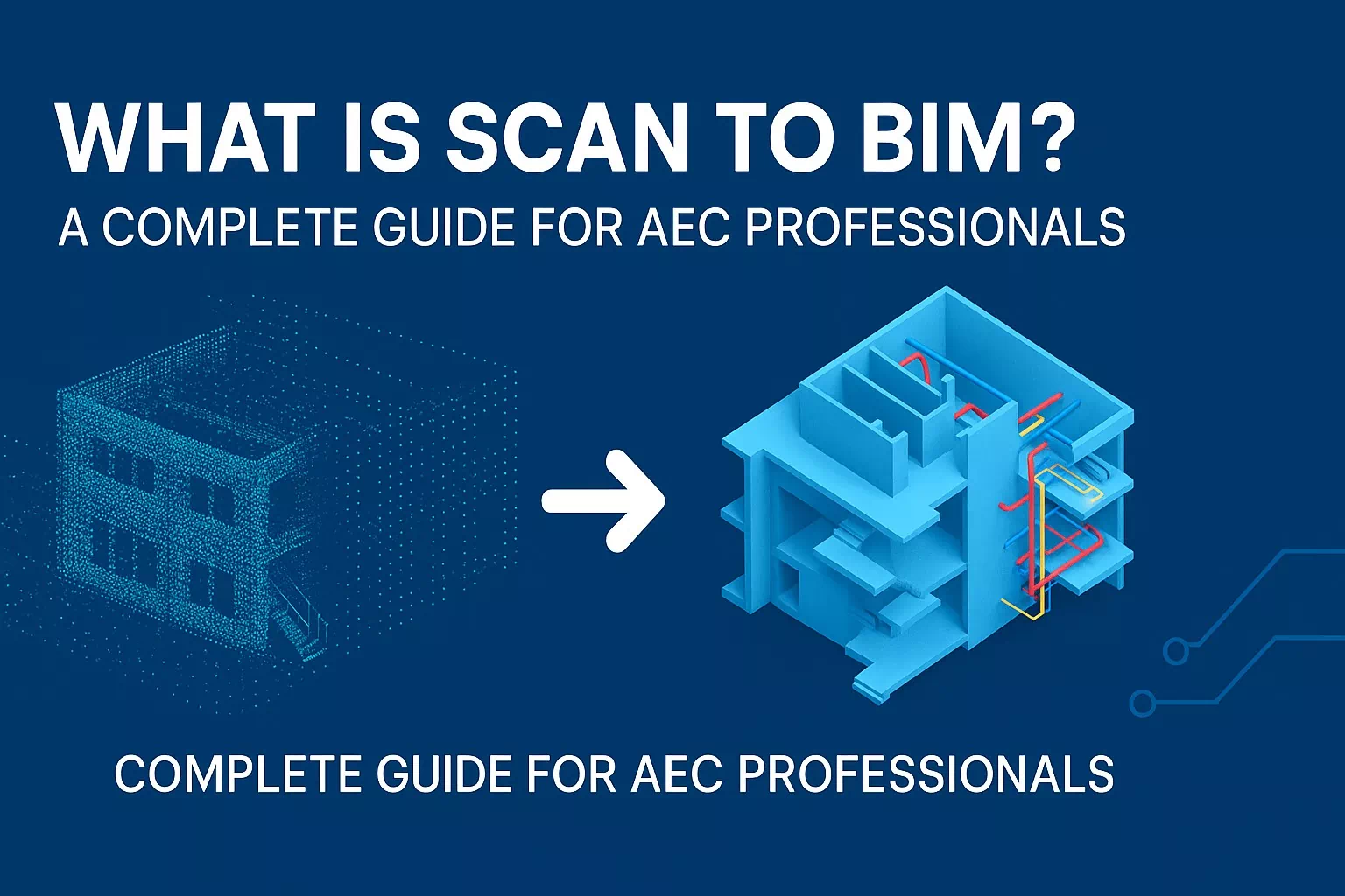 What is Scan to BIM? Benefits, Workflow & Tools for AEC