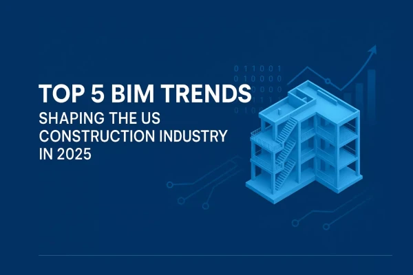 Top 5 BIM Trends Shaping the US Construction Industry in 2025